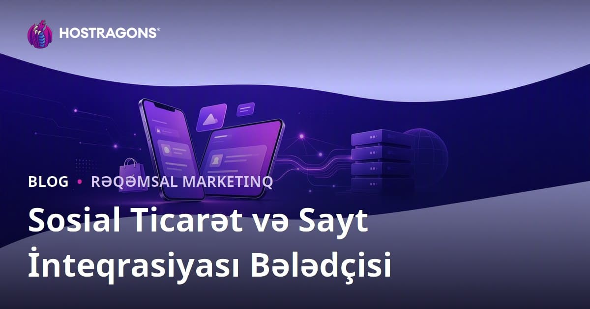 E-Ticarətdə Sosial Ticarət: TikTok Shop, Instagram Shopping və Vebsayt İnteqrasiyası