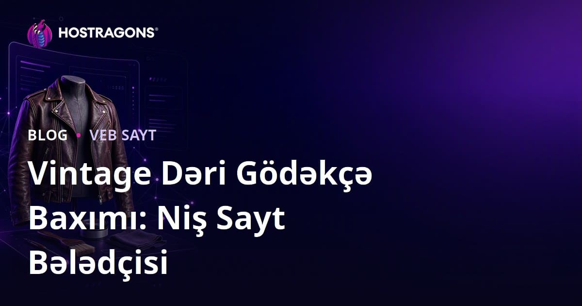 Yalnız Vintage Dəri Gödəkçə Baxımı və Restorasiyası üzrə Niş Moda Saytı Qurmaq Üsulları