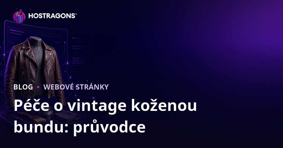 Jak založit specializovaný web o péči a renovaci vintage kožených bund
