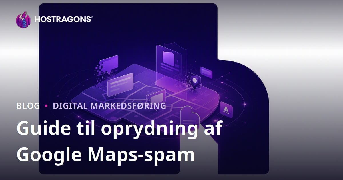 Google Maps Spam Rensning: Sådan rapporterer du falske virksomhedsprofiler og styrker din lokale placering