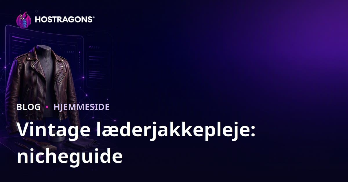 Guide til at oprette en nichemode-site om pleje og restaurering af vintage læderjakker