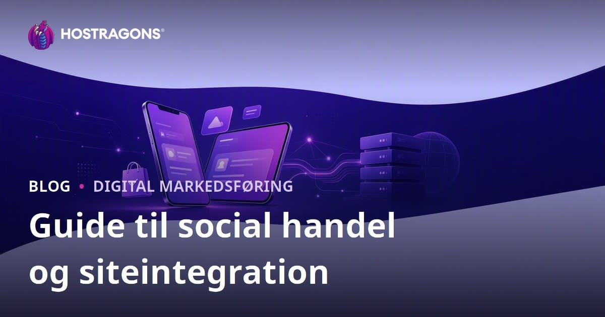 Social Commerce i E-handel: TikTok Shop, Instagram Shopping og Website Integration