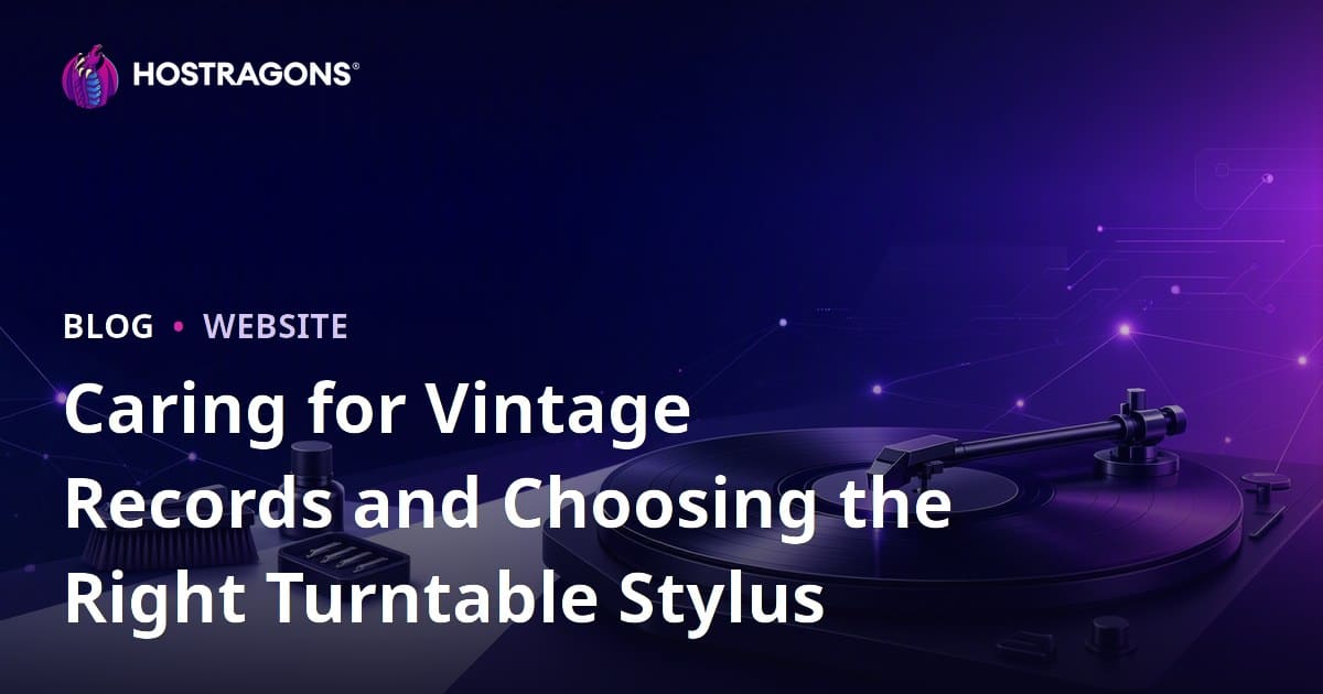 Caring for Vintage Records and Choosing the Right Turntable Stylus