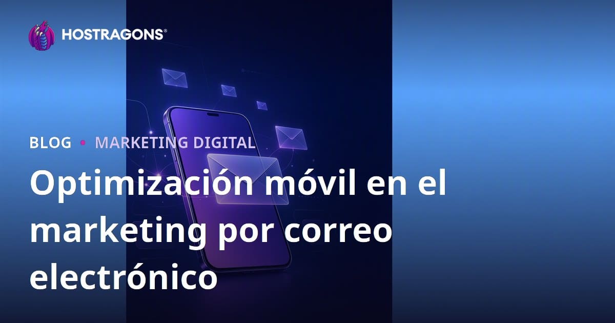 Optimización móvil en el marketing por correo electrónico