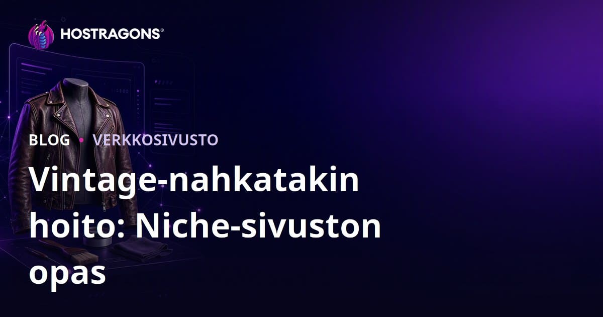 Opas: Miten perustat vain vintage-nahkatakkien hoitoon ja restaurointiin keskittyvän niche-muotisivuston (2026 SEO)