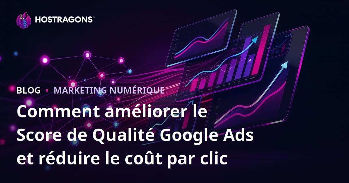 Comment améliorer le Score de Qualité Google Ads et réduire le coût par clic