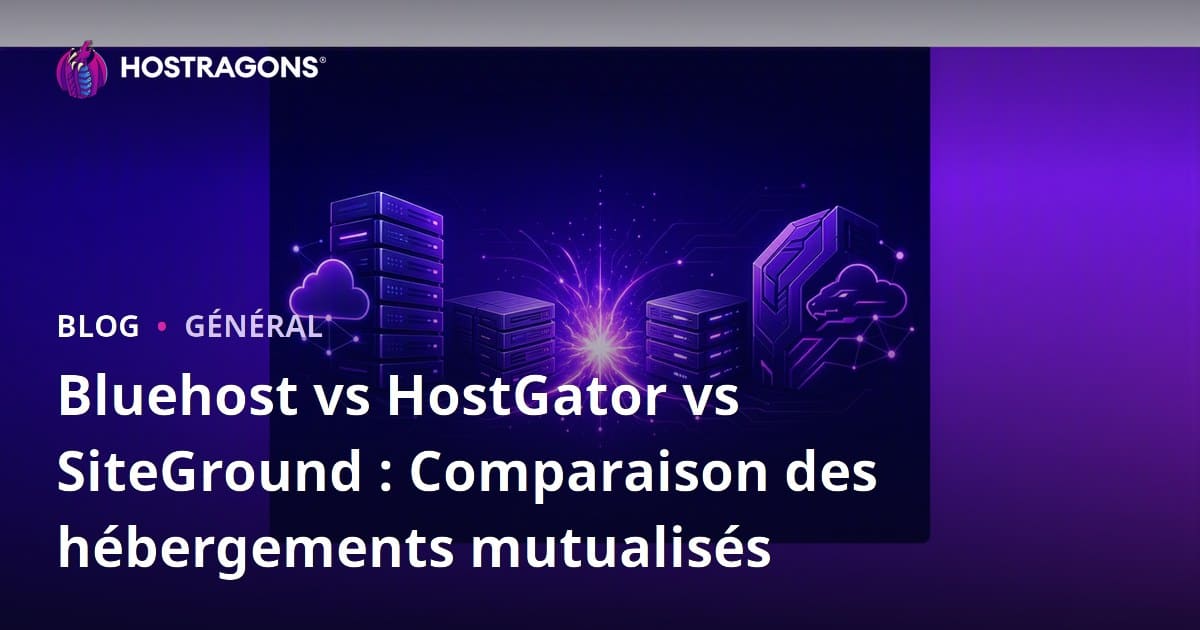Bluehost, HostGator ou SiteGround : comparatif du meilleur hébergement mutualisé en 2024