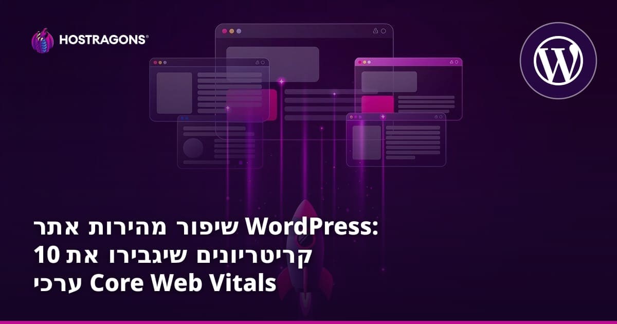 שיפור מהירות אתר WordPress: 10 קריטריונים שיגבירו את ערכי Core Web Vitals