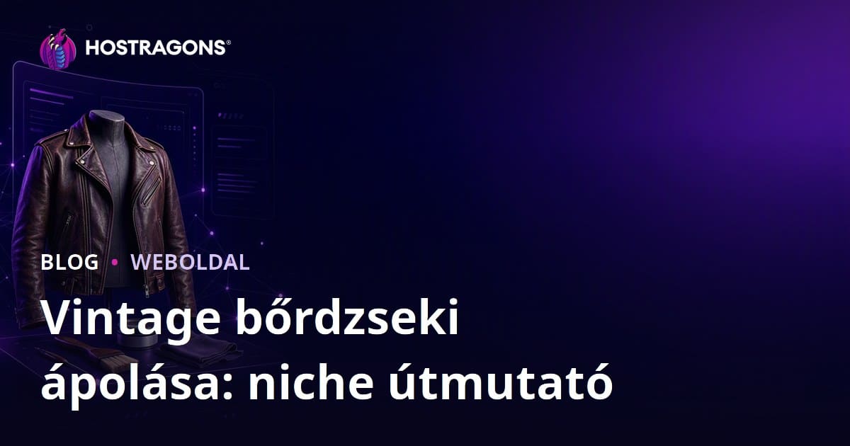 Vintage bőrdzseki ápolás és restaurálás – Niche divatoldal készítési útmutató