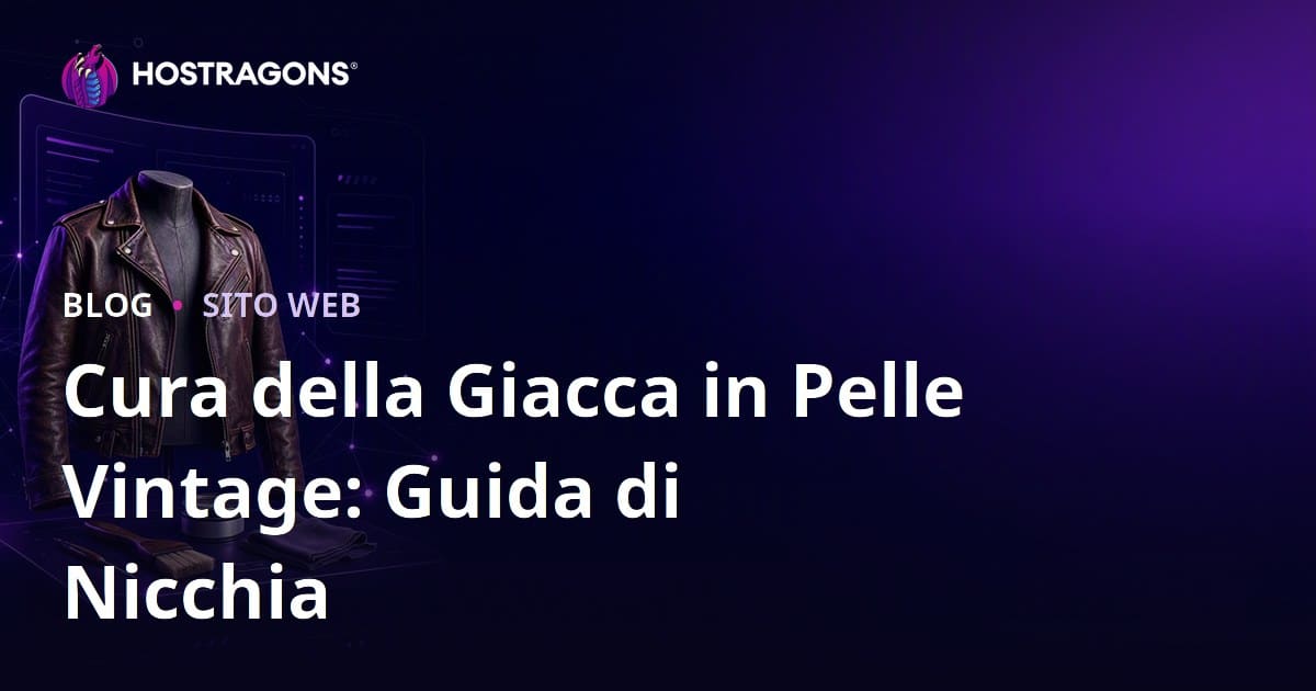 Guida Completa: Come Creare un Sito di Moda Niche Solo per la Cura e il Restauro di Giacche di Pelle Vintage