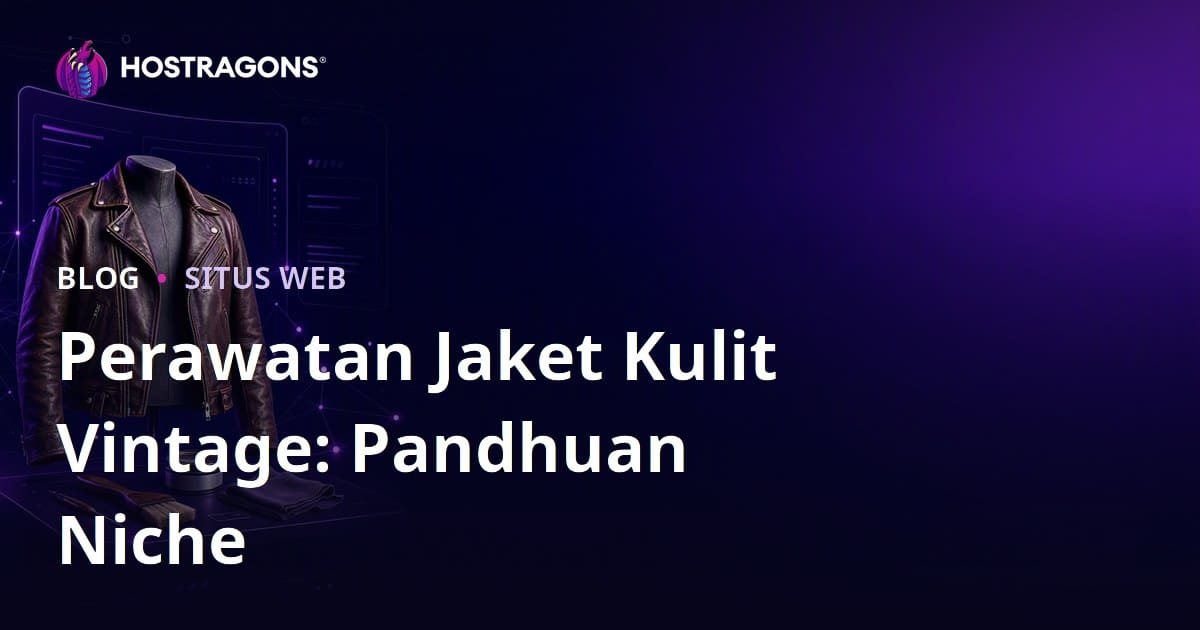 Pandhuan Nggawe Situs Mode Niche Kanggo Perawatan lan Restorasi Jaket Kulit Vintage