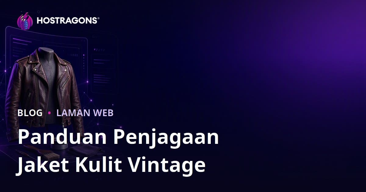 Panduan Lengkap Membina Blog Niche Penjagaan & Restorasi Jaket Kulit Vintage