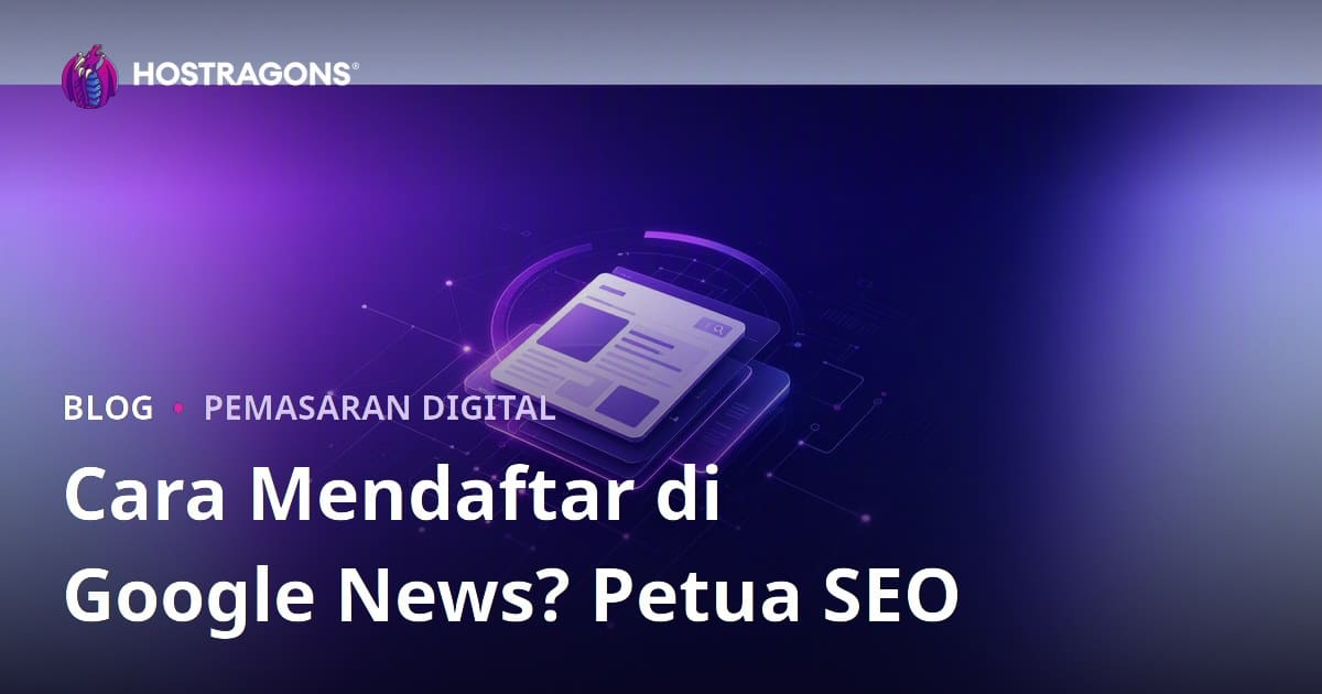 Cara Daftar Google News & Tip SEO Penting untuk Portal Berita Malaysia