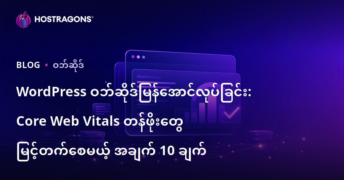 WordPress ဗဟုသုတ ဝက်ဘ်ဆိုဒ်လျင်မြန်ရေး – Core Web Vitals ဆောင်တတ်မြောက်ဖို့အတွက် ၁၀ မိုက် criteria