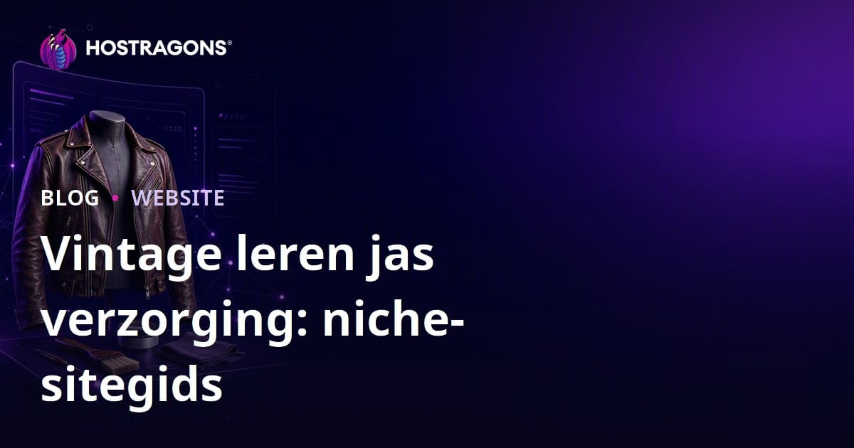 Niche Website Maken voor Vintage Leren Jassen Onderhoud en Restauratie: Complete Gids voor 2026 SEO