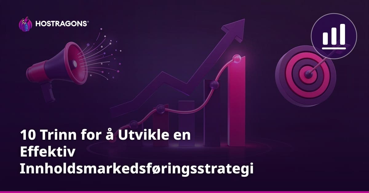 10 Trinn for å Utvikle en Effektiv Innholdsmarkedsføringsstrategi