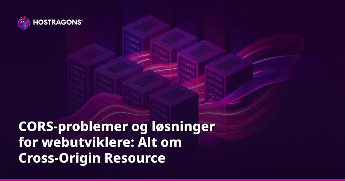 CORS-problemer og løsninger for webutviklere: Alt om Cross-Origin Resource Sharing