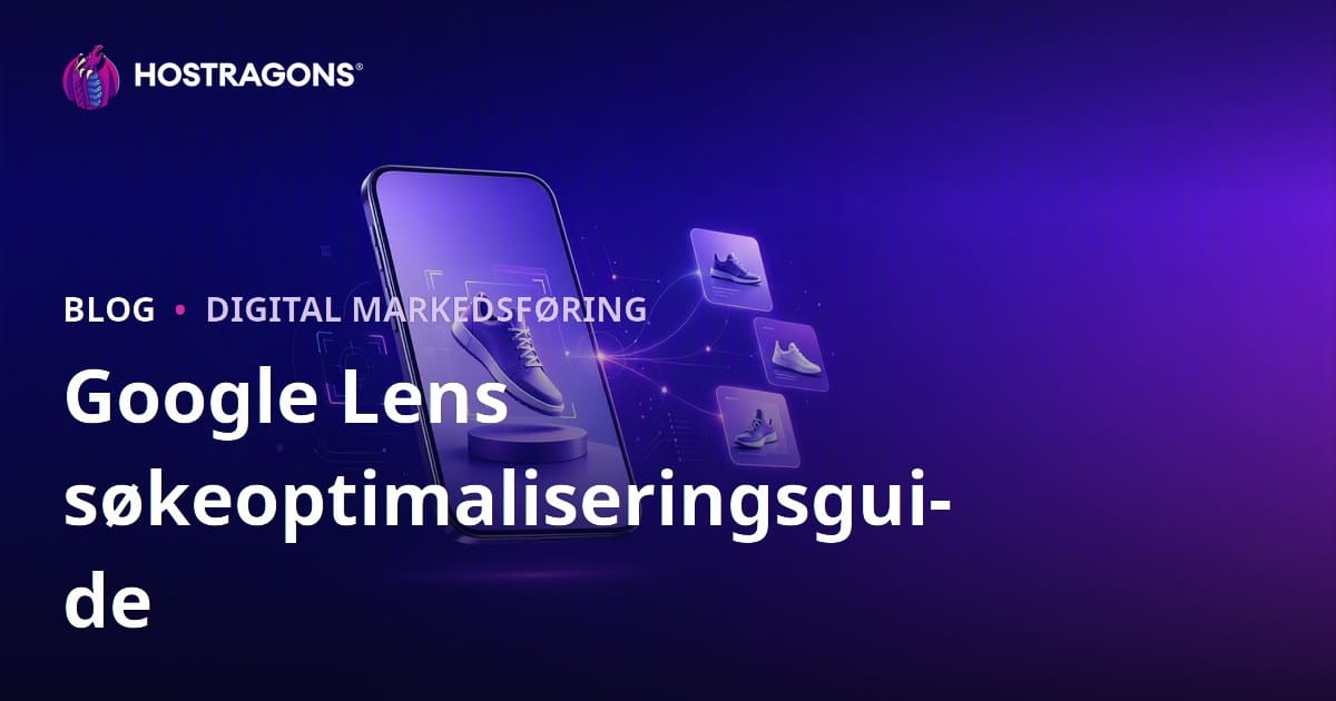 Google Lens Søkeoptimalisering: Klargjør Produktbilder for Visuell Søk