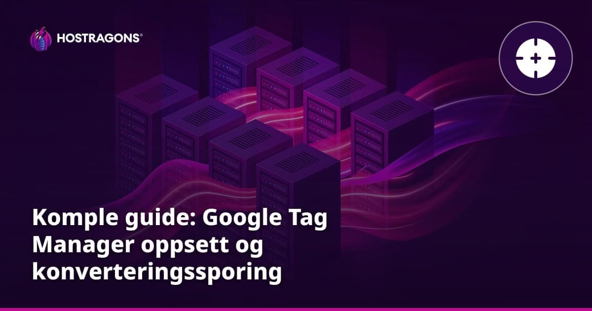 Komple guide: Google Tag Manager oppsett og konverteringssporing