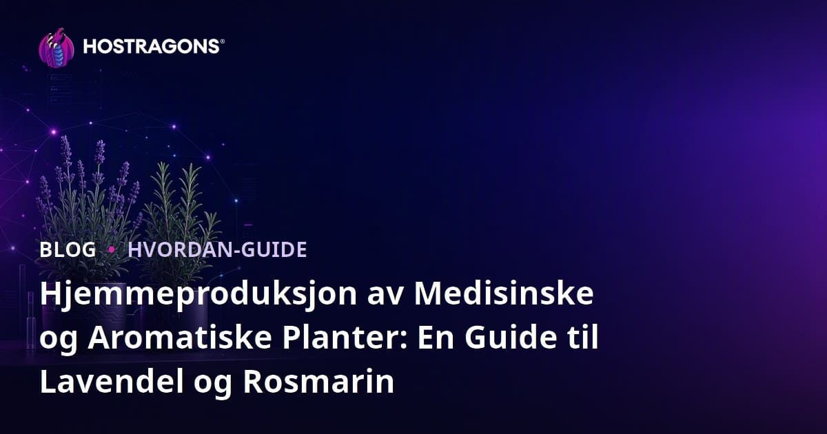 Hjemmeproduksjon av Medisinske og Aromatiske Planter: En Guide til Lavendel og Rosmarin
