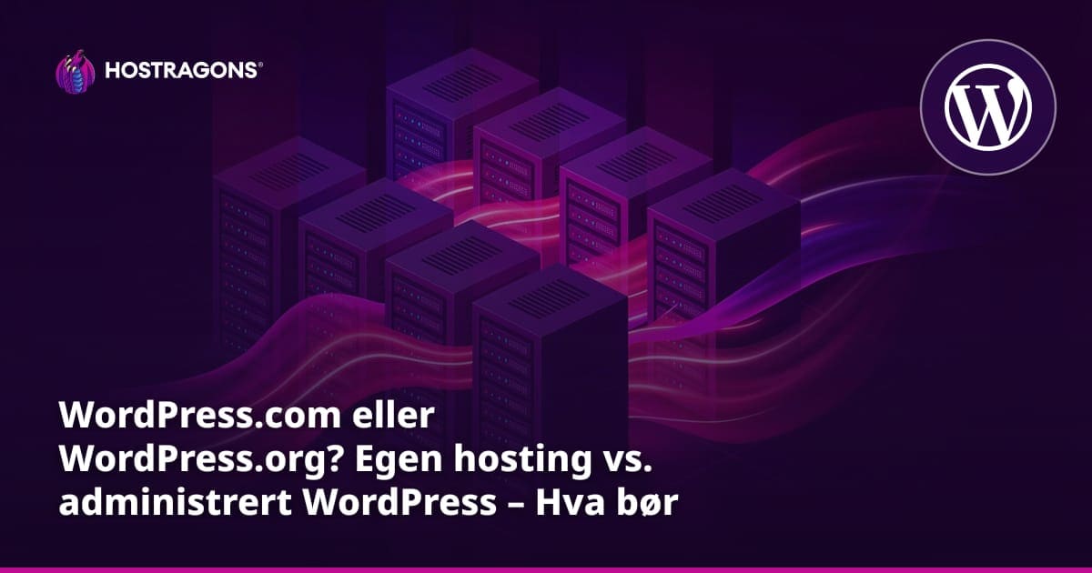 WordPress.com eller WordPress.org? Egen hosting vs. administrert WordPress – Hva bør du velge?