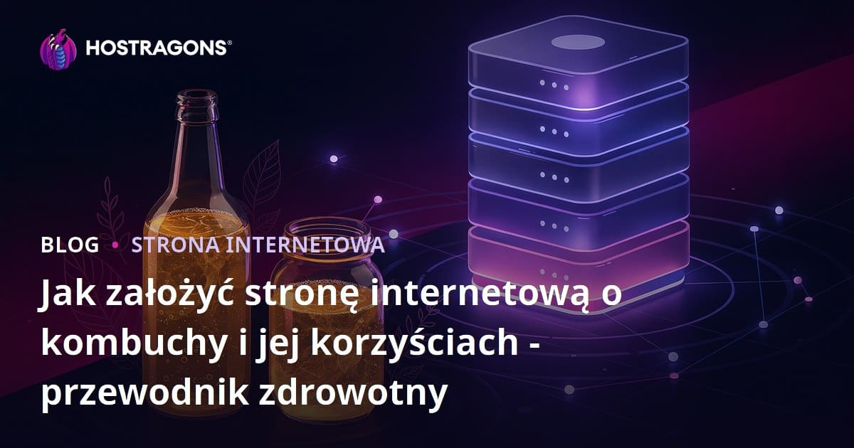 Jak założyć stronę internetową o kombuchy i jej korzyściach - przewodnik zdrowotny