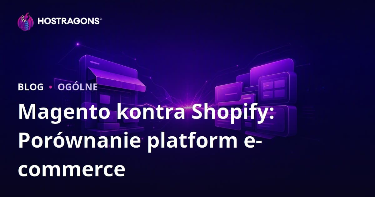 Magento vs Shopify: Porównanie platform e-commerce