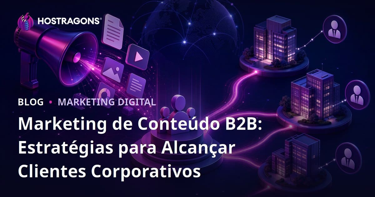 Marketing de Conteúdo B2B: Estratégias para Alcançar Clientes Corporativos