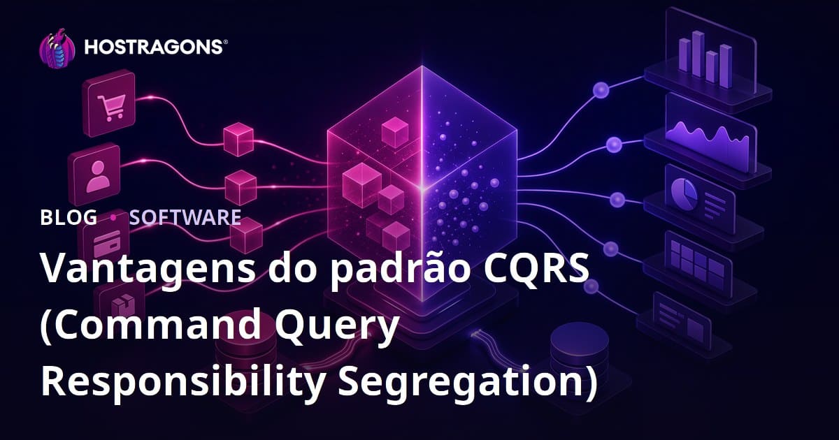 Vantagens do Padrão CQRS (Separação de Responsabilidades de Comandos e Consultas)