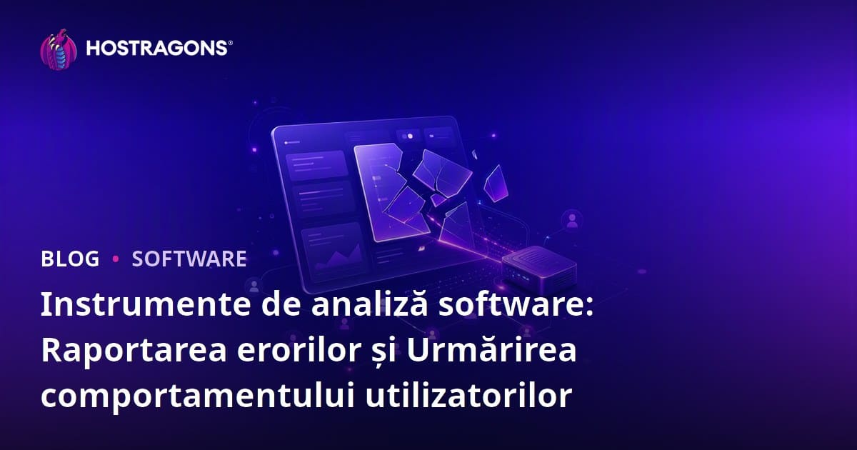 Instrumente de analiză software: Raportarea erorilor și Urmărirea comportamentului utilizatorilor