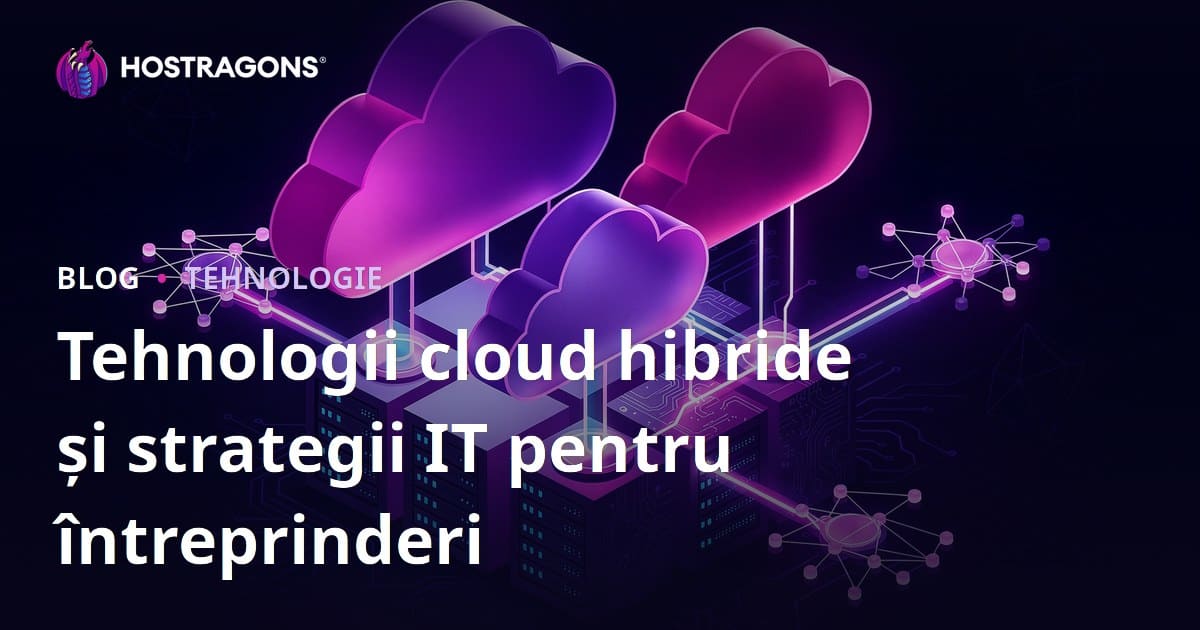 Tehnologii cloud hibride și strategii IT pentru întreprinderi