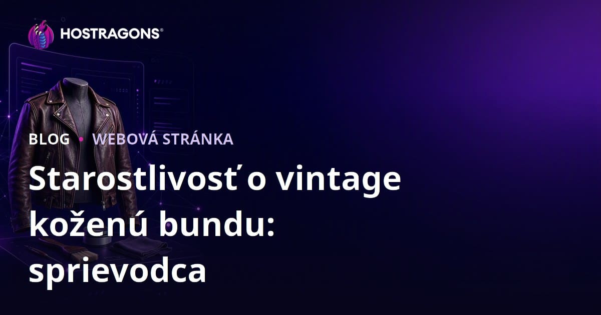 Návod na založenie nika módneho webu zameraného na starostlivosť a obnovu vintage kožených búnd