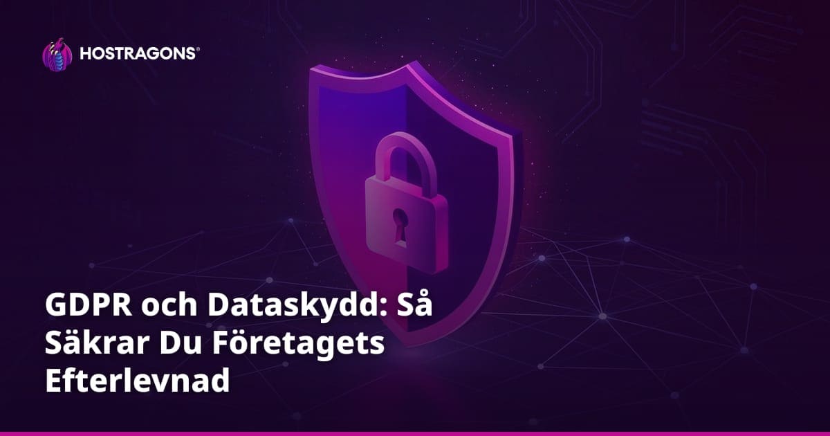 GDPR och Dataskydd: Så Säkrar Du Företagets Efterlevnad