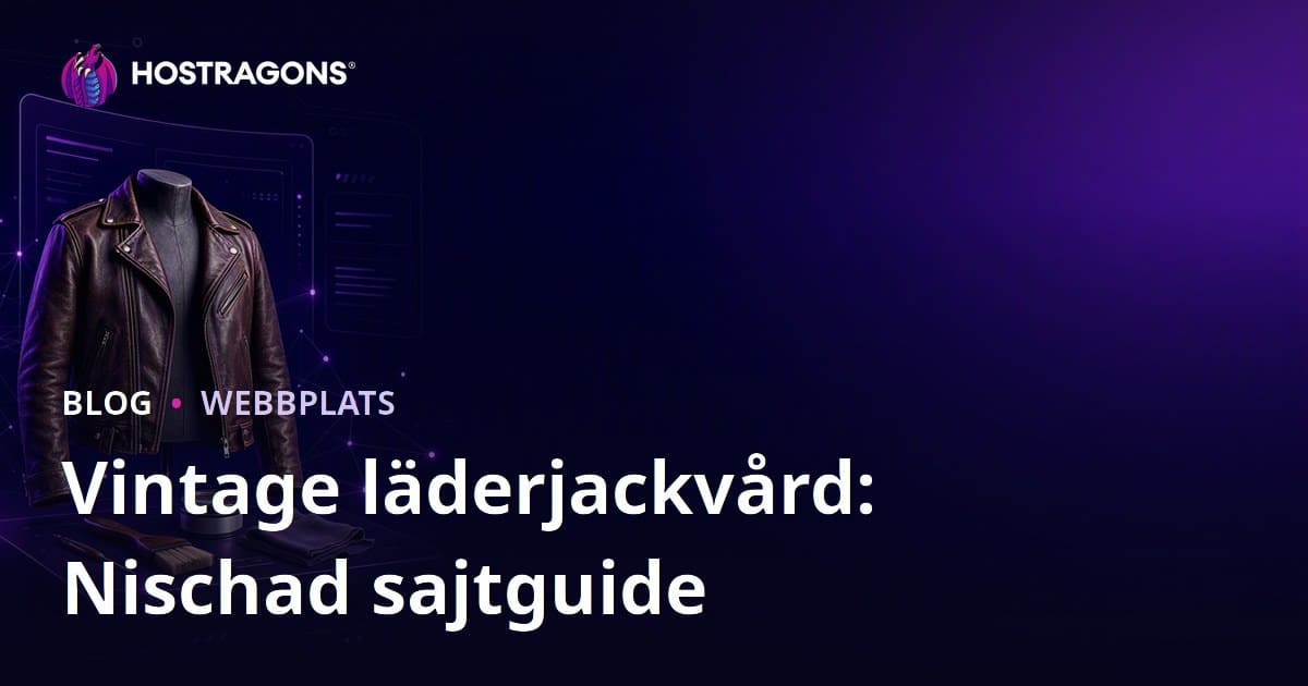 Guide för att skapa en nischmodewebbplats för vintage läderjackor: Skötsel och restaurering