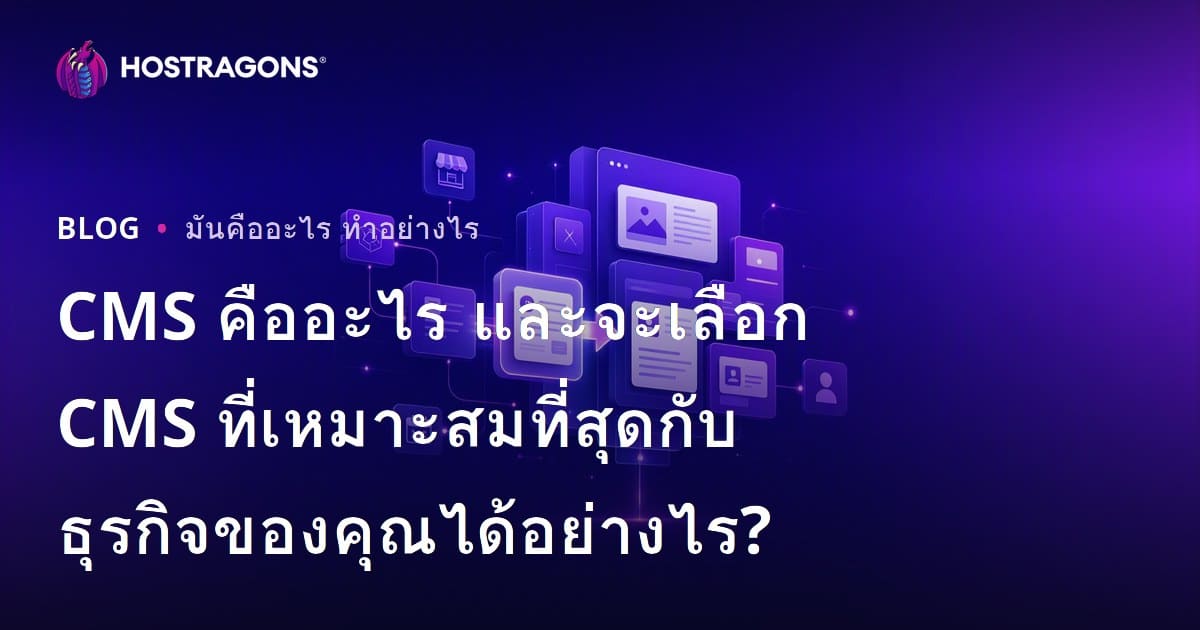 CMS คืออะไร และจะเลือก CMS ที่เหมาะสมที่สุดกับธุรกิจของคุณได้อย่างไร?