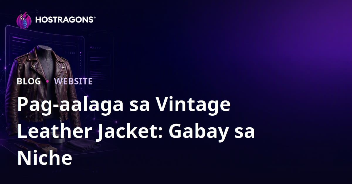Gabay sa Pagbuo ng Niche Website Para sa Vintage Leather Jacket Care at Restoration sa Pilipinas