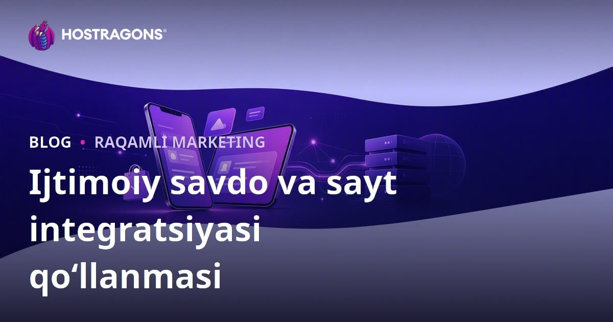 E-Tijorada Ijtimoiy Tijorat: TikTok Shop, Instagram Shopping va Sayt Integratsiyasi