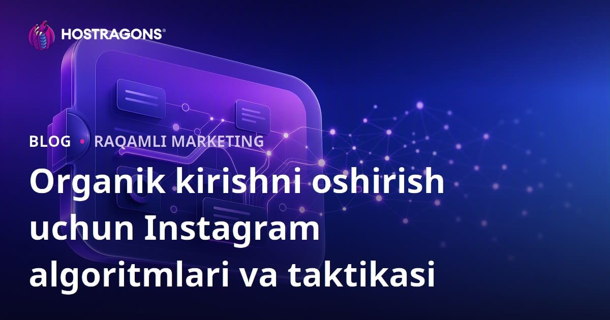 Instagram Algoritmlari va Organik Ko‘rinishni Oshirish Usullari