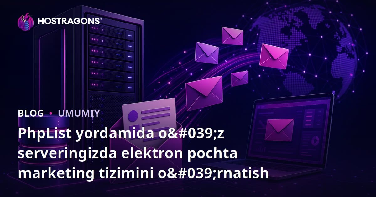 phpList bilan o‘z serveringizda e-mail marketing tizimini o‘rnatish bo‘yicha to‘liq qo‘llanma