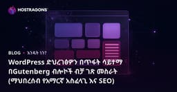 WordPress ድህረገፅዎን በጥፋት ሳይተማ በGutenberg ብሎኮች ብቻ ገጽ መስራት (ማህበረሰብ የአማርኛ አስፈላጊ እና SEO)