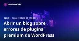 Cómo Crear un Blog Técnico Especializado en Errores y Soluciones de Plugins Premium de WordPress