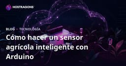 Cómo crear tu propio sensor agrícola inteligente con Arduino: guía técnica paso a paso