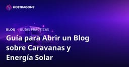 Guía para crear un blog de nicho sobre la vida en caravana y los sistemas de energía solar Off-Grid