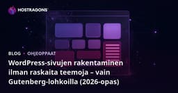 WordPress-sivujen rakentaminen ilman raskaita teemoja – vain Gutenberg-lohkoilla (2026-opas)