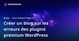 Lancer un blog technique dédié à la résolution des erreurs des extensions WordPress Premium : stratégie, SEO et conseils