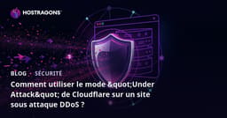 Comment utiliser le mode "Under Attack" de Cloudflare sur un site sous attaque DDoS ?