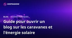 Guide pour lancer un blog de niche sur la vie en caravane et les systèmes d’énergie solaire off-grid