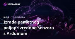 Izrada vlastitog pametnog poljoprivrednog senzora uz Arduino: Tehnički vodič za samostalno izvođenje