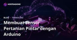 Buat Sensor Pertanian Pintar Sendiri Dengan Arduino: Panduan DIY Teknis