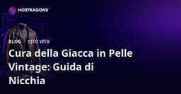 Guida Completa: Come Creare un Sito di Moda Niche Solo per la Cura e il Restauro di Giacche di Pelle Vintage